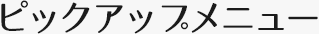 ピックアップメニュー